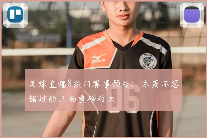 足球直播8热门赛事预告：本周不容错过的三场重磅对决