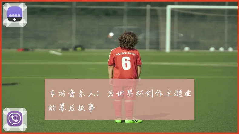 专访音乐人:为世界杯创作主题曲的幕后故事