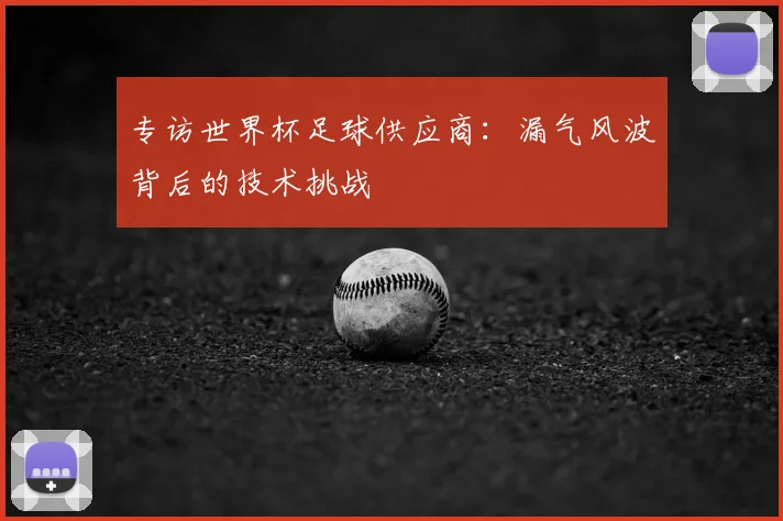 专访世界杯足球供应商：漏气风波背后的技术挑战