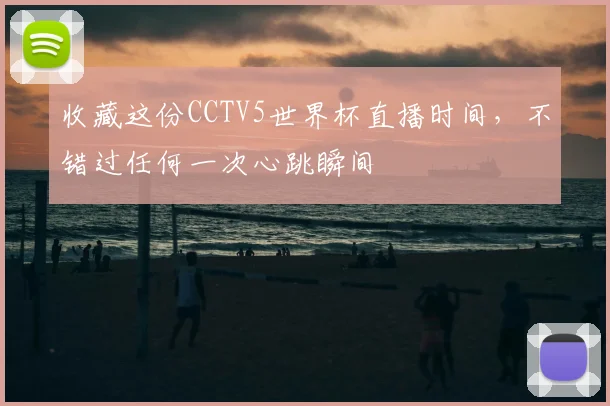 收藏这份CCTV5世界杯直播时间，不错过任何一次心跳瞬间
